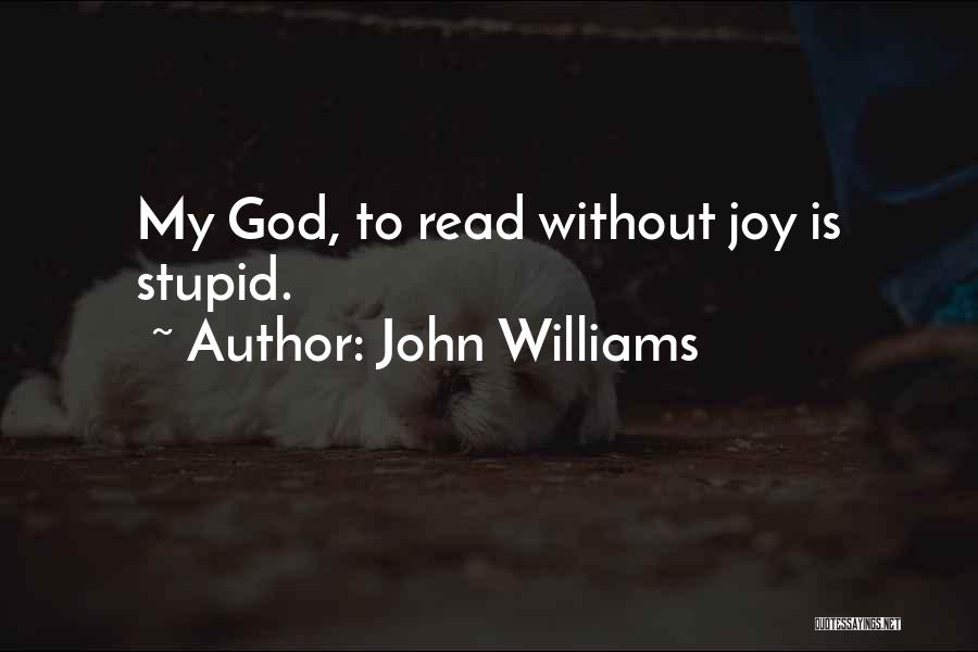 John Williams Quotes: My God, To Read Without Joy Is Stupid.