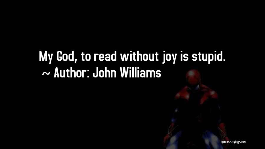 John Williams Quotes: My God, To Read Without Joy Is Stupid.
