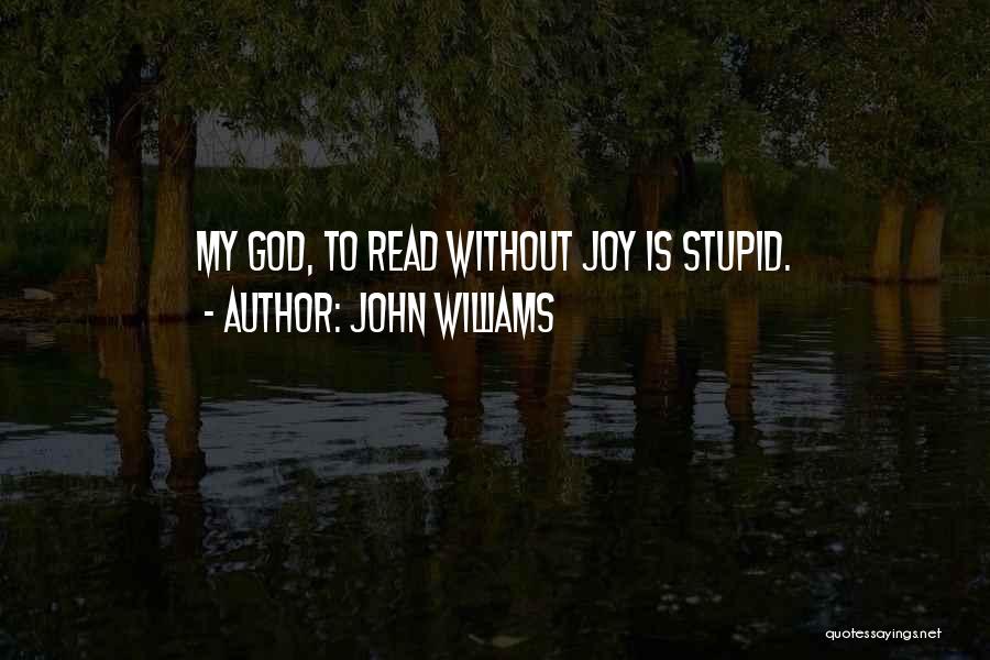 John Williams Quotes: My God, To Read Without Joy Is Stupid.