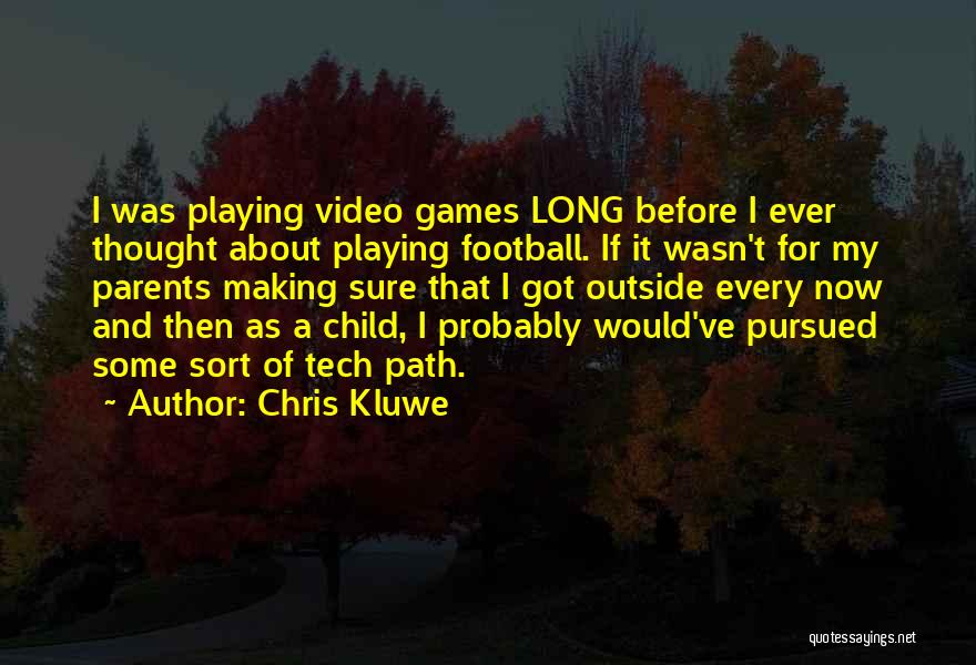 Chris Kluwe Quotes: I Was Playing Video Games Long Before I Ever Thought About Playing Football. If It Wasn't For My Parents Making