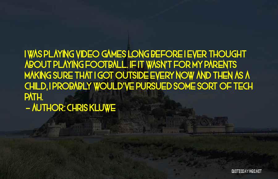 Chris Kluwe Quotes: I Was Playing Video Games Long Before I Ever Thought About Playing Football. If It Wasn't For My Parents Making