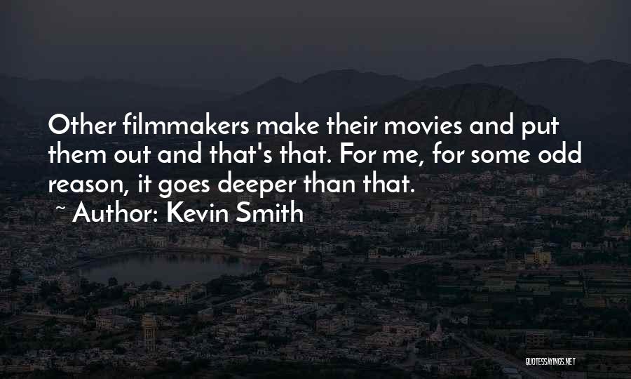 Kevin Smith Quotes: Other Filmmakers Make Their Movies And Put Them Out And That's That. For Me, For Some Odd Reason, It Goes