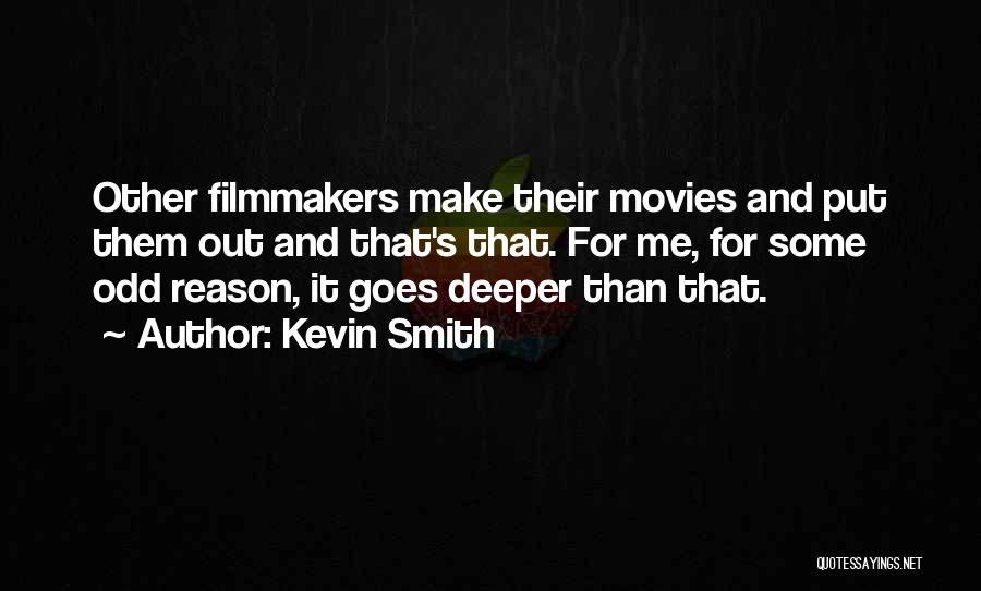 Kevin Smith Quotes: Other Filmmakers Make Their Movies And Put Them Out And That's That. For Me, For Some Odd Reason, It Goes