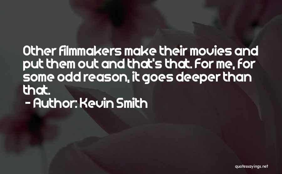 Kevin Smith Quotes: Other Filmmakers Make Their Movies And Put Them Out And That's That. For Me, For Some Odd Reason, It Goes