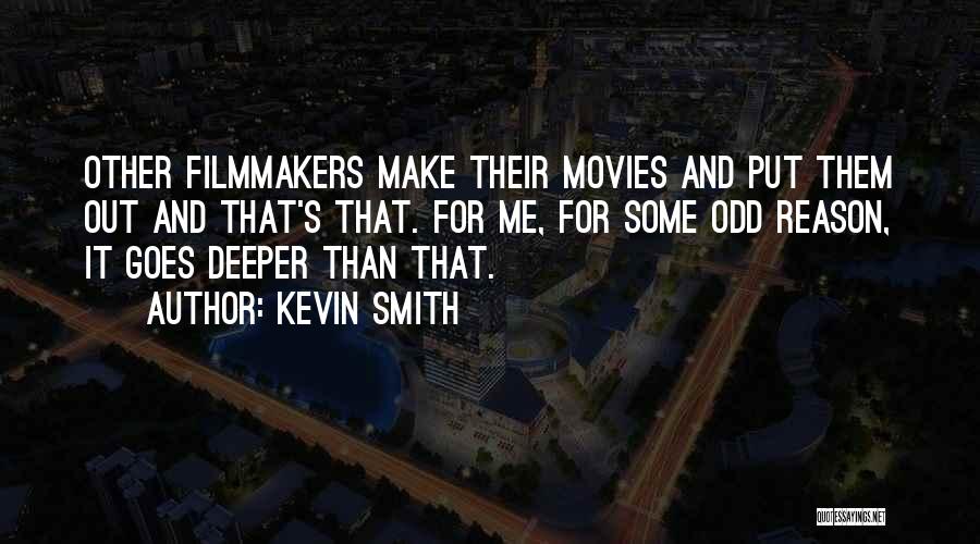 Kevin Smith Quotes: Other Filmmakers Make Their Movies And Put Them Out And That's That. For Me, For Some Odd Reason, It Goes