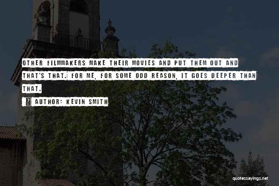 Kevin Smith Quotes: Other Filmmakers Make Their Movies And Put Them Out And That's That. For Me, For Some Odd Reason, It Goes