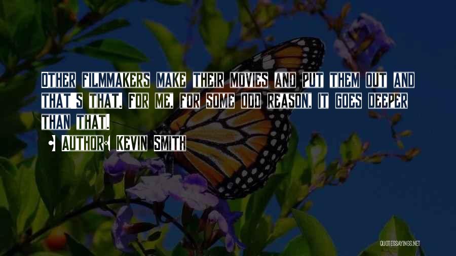 Kevin Smith Quotes: Other Filmmakers Make Their Movies And Put Them Out And That's That. For Me, For Some Odd Reason, It Goes