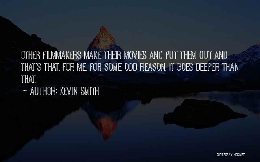 Kevin Smith Quotes: Other Filmmakers Make Their Movies And Put Them Out And That's That. For Me, For Some Odd Reason, It Goes