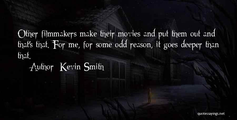 Kevin Smith Quotes: Other Filmmakers Make Their Movies And Put Them Out And That's That. For Me, For Some Odd Reason, It Goes