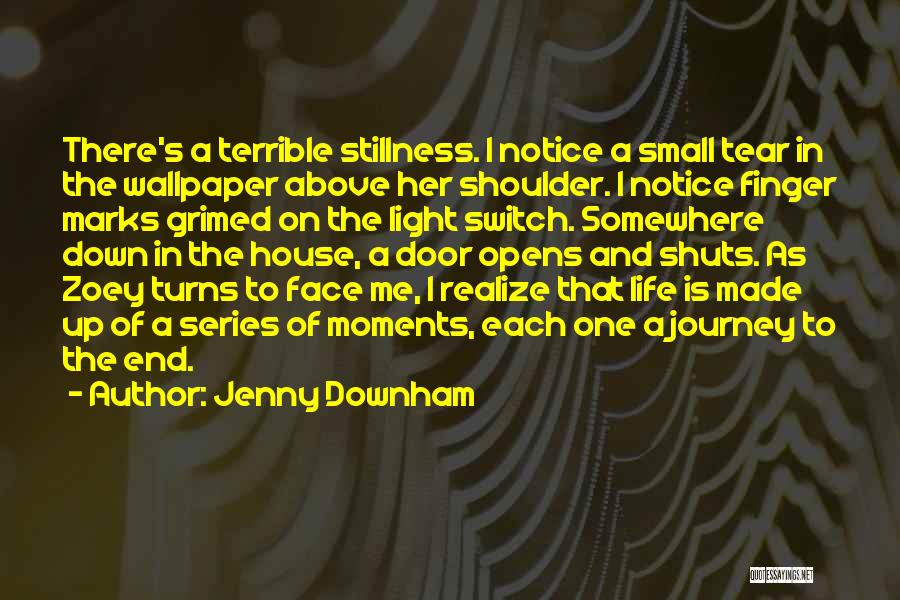 Jenny Downham Quotes: There's A Terrible Stillness. I Notice A Small Tear In The Wallpaper Above Her Shoulder. I Notice Finger Marks Grimed