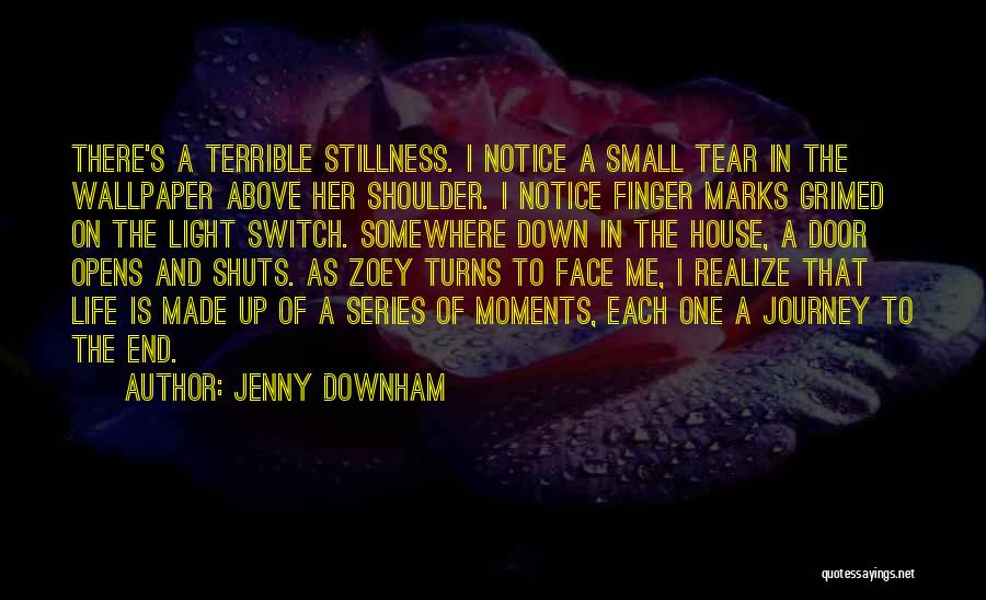 Jenny Downham Quotes: There's A Terrible Stillness. I Notice A Small Tear In The Wallpaper Above Her Shoulder. I Notice Finger Marks Grimed