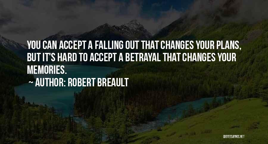 Robert Breault Quotes: You Can Accept A Falling Out That Changes Your Plans, But It's Hard To Accept A Betrayal That Changes Your