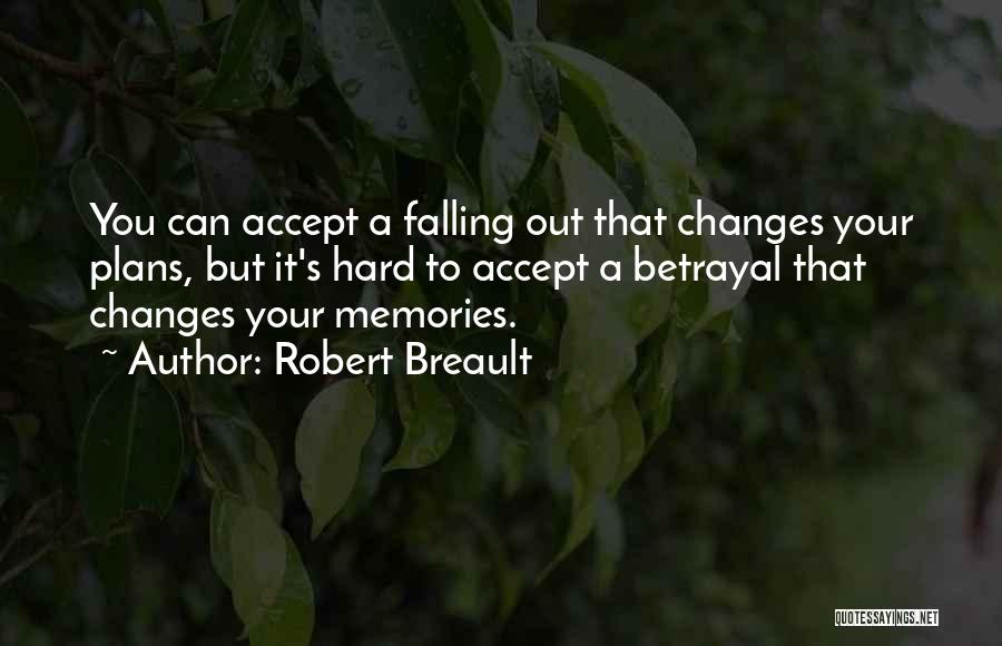 Robert Breault Quotes: You Can Accept A Falling Out That Changes Your Plans, But It's Hard To Accept A Betrayal That Changes Your