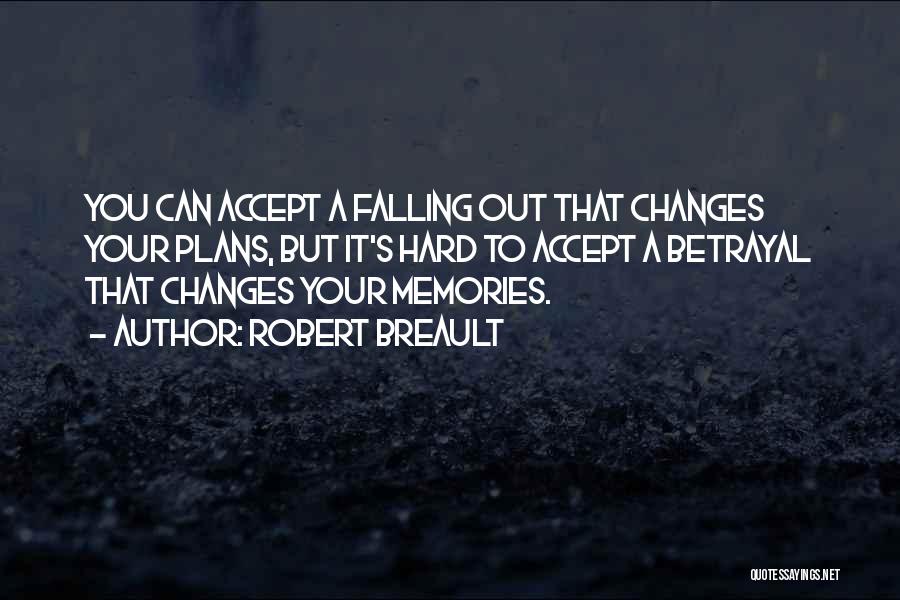 Robert Breault Quotes: You Can Accept A Falling Out That Changes Your Plans, But It's Hard To Accept A Betrayal That Changes Your