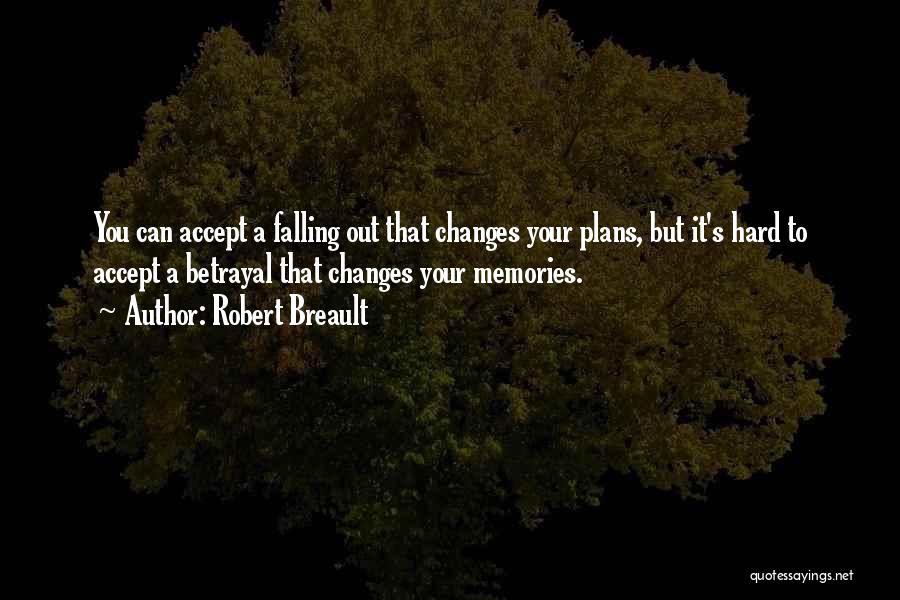 Robert Breault Quotes: You Can Accept A Falling Out That Changes Your Plans, But It's Hard To Accept A Betrayal That Changes Your