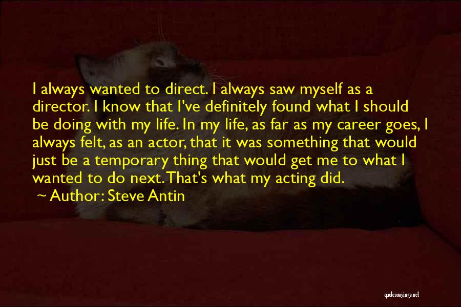 Steve Antin Quotes: I Always Wanted To Direct. I Always Saw Myself As A Director. I Know That I've Definitely Found What I