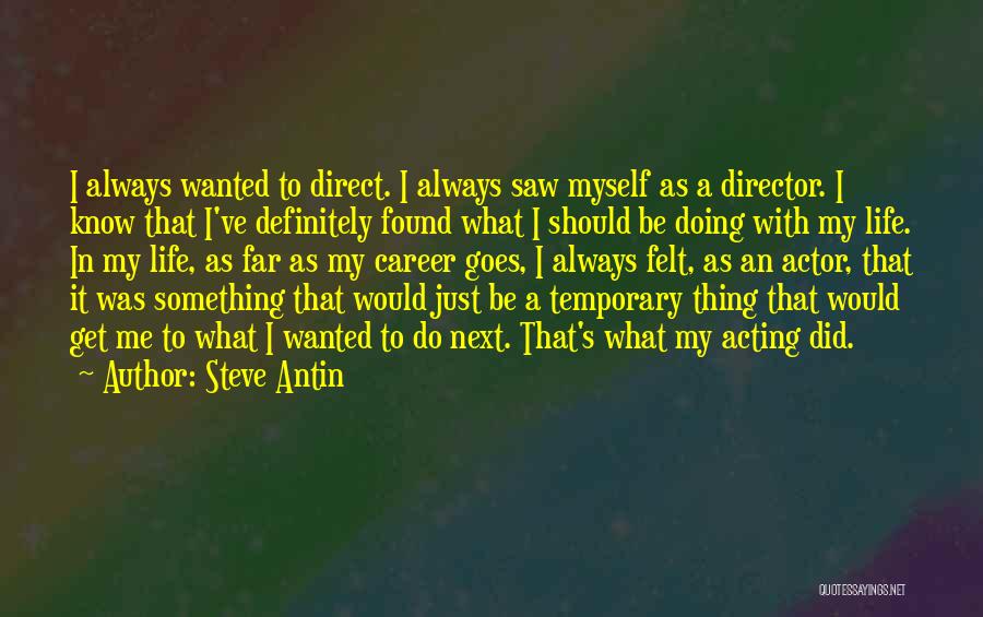 Steve Antin Quotes: I Always Wanted To Direct. I Always Saw Myself As A Director. I Know That I've Definitely Found What I