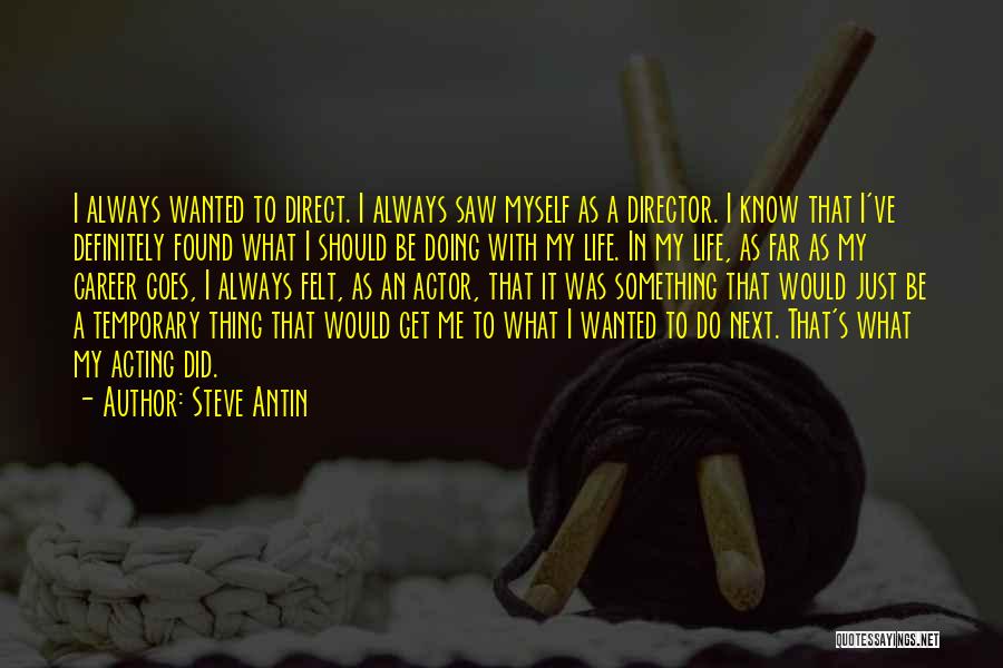 Steve Antin Quotes: I Always Wanted To Direct. I Always Saw Myself As A Director. I Know That I've Definitely Found What I