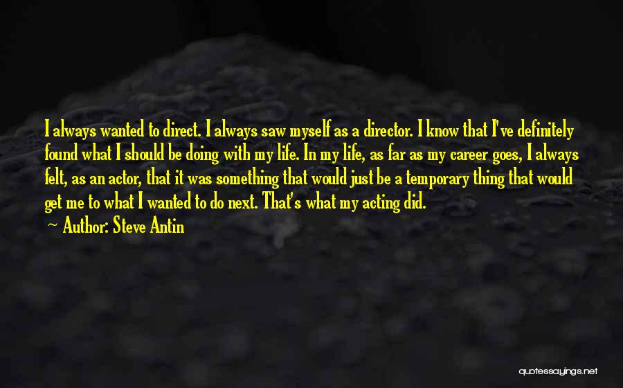 Steve Antin Quotes: I Always Wanted To Direct. I Always Saw Myself As A Director. I Know That I've Definitely Found What I