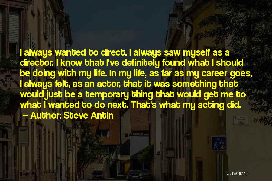 Steve Antin Quotes: I Always Wanted To Direct. I Always Saw Myself As A Director. I Know That I've Definitely Found What I