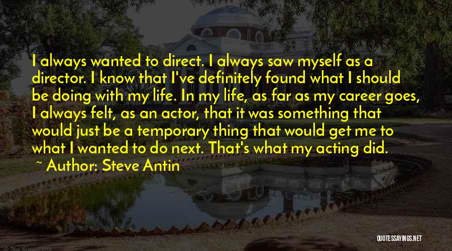 Steve Antin Quotes: I Always Wanted To Direct. I Always Saw Myself As A Director. I Know That I've Definitely Found What I