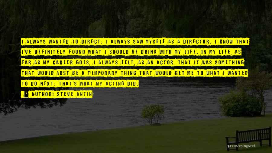 Steve Antin Quotes: I Always Wanted To Direct. I Always Saw Myself As A Director. I Know That I've Definitely Found What I