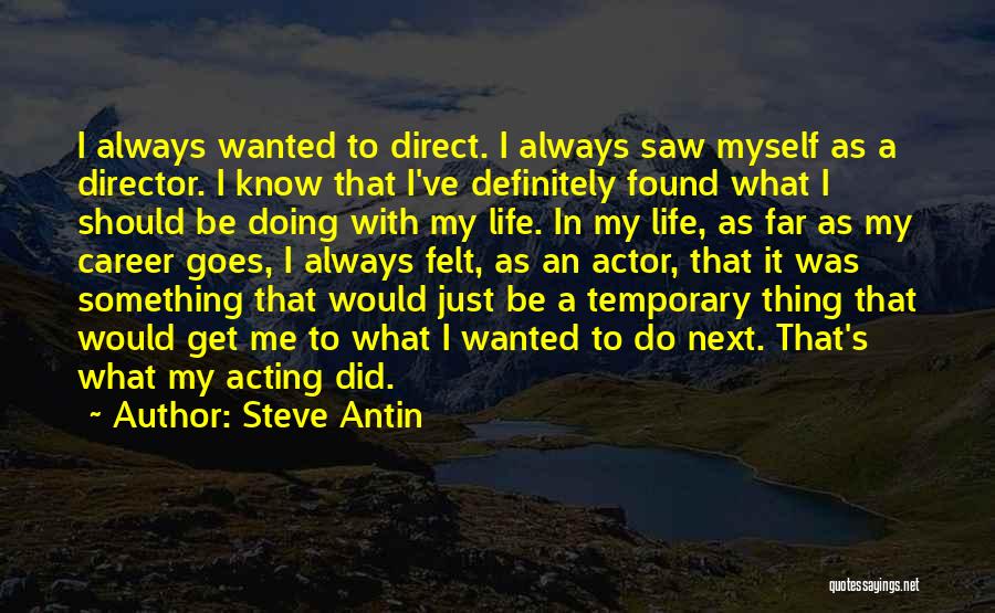 Steve Antin Quotes: I Always Wanted To Direct. I Always Saw Myself As A Director. I Know That I've Definitely Found What I