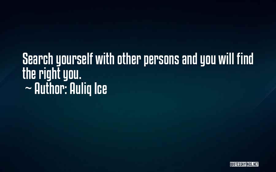 Auliq Ice Quotes: Search Yourself With Other Persons And You Will Find The Right You.