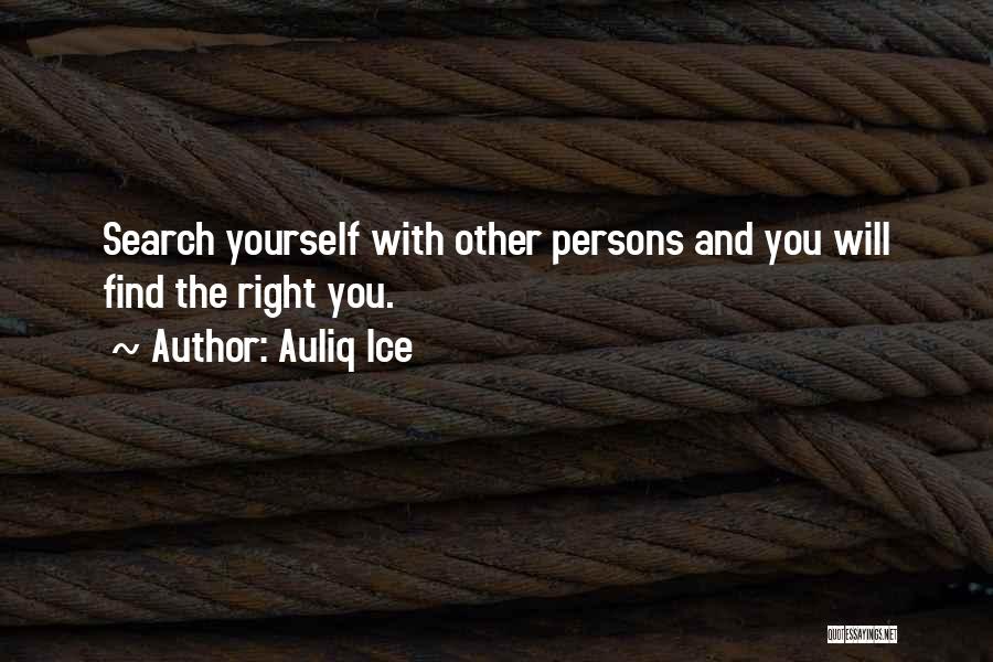 Auliq Ice Quotes: Search Yourself With Other Persons And You Will Find The Right You.