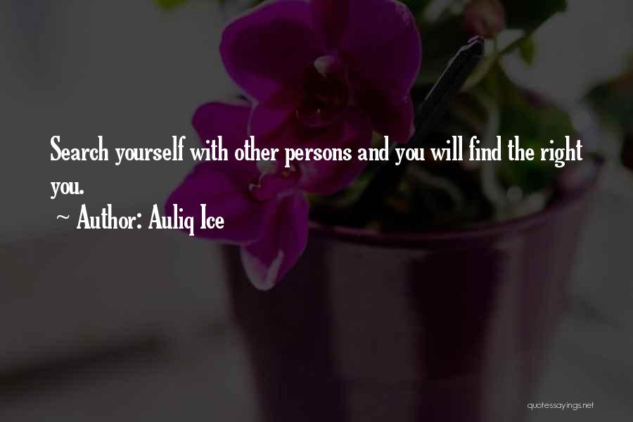 Auliq Ice Quotes: Search Yourself With Other Persons And You Will Find The Right You.