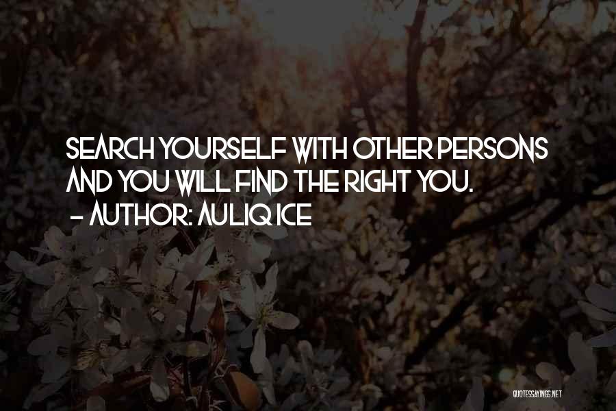 Auliq Ice Quotes: Search Yourself With Other Persons And You Will Find The Right You.