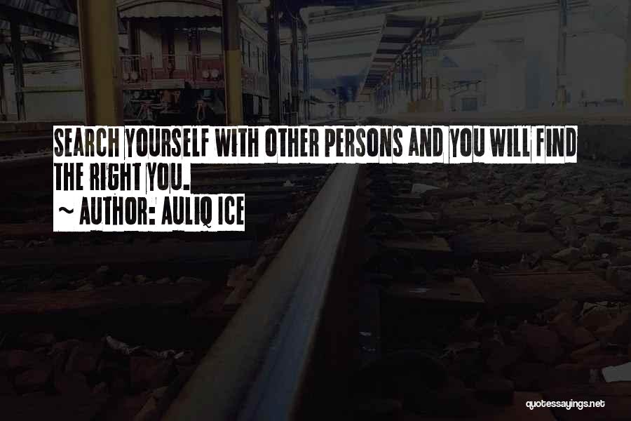 Auliq Ice Quotes: Search Yourself With Other Persons And You Will Find The Right You.