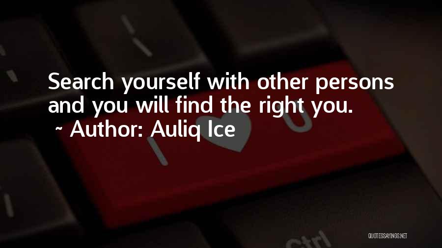 Auliq Ice Quotes: Search Yourself With Other Persons And You Will Find The Right You.