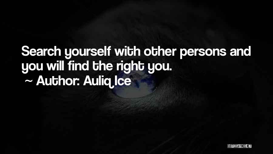 Auliq Ice Quotes: Search Yourself With Other Persons And You Will Find The Right You.