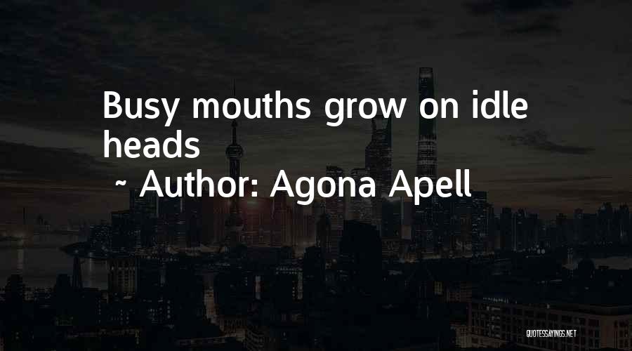 Agona Apell Quotes: Busy Mouths Grow On Idle Heads