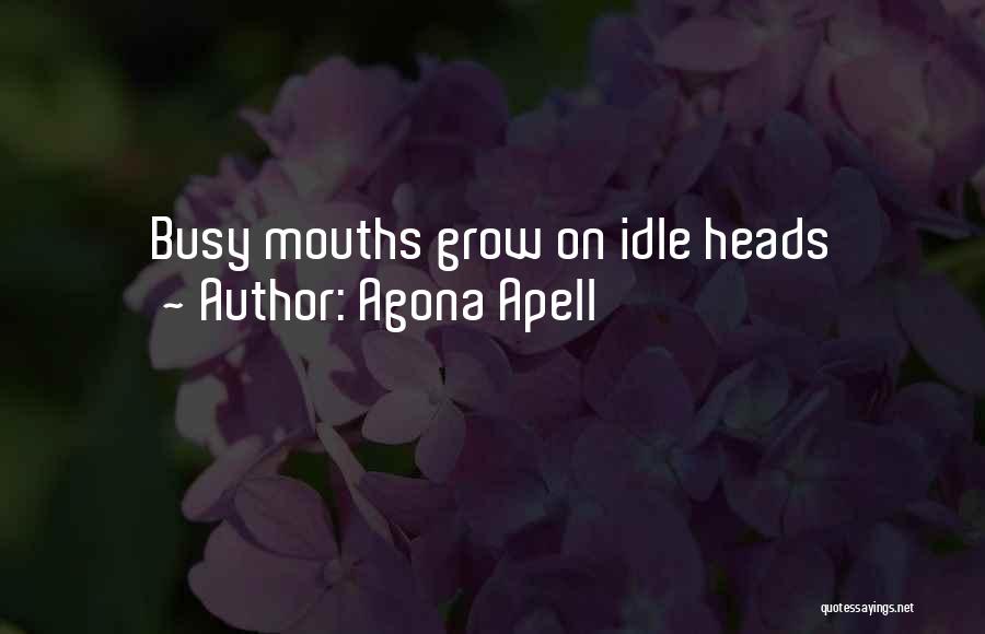 Agona Apell Quotes: Busy Mouths Grow On Idle Heads