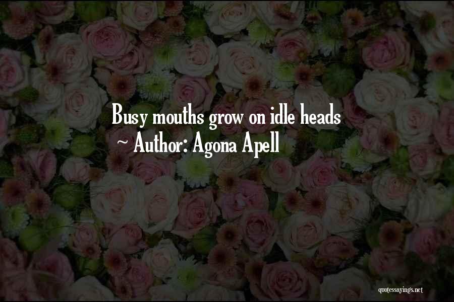 Agona Apell Quotes: Busy Mouths Grow On Idle Heads