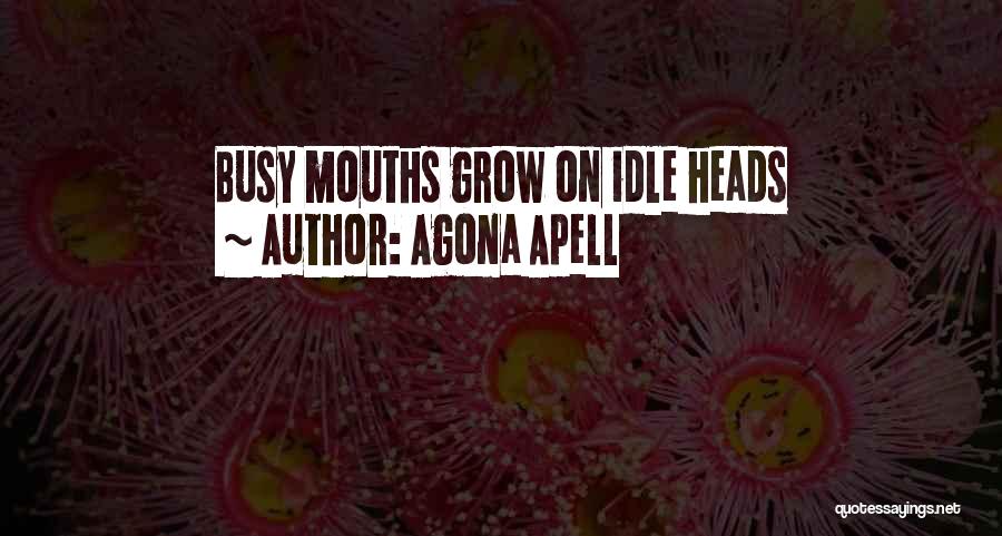 Agona Apell Quotes: Busy Mouths Grow On Idle Heads