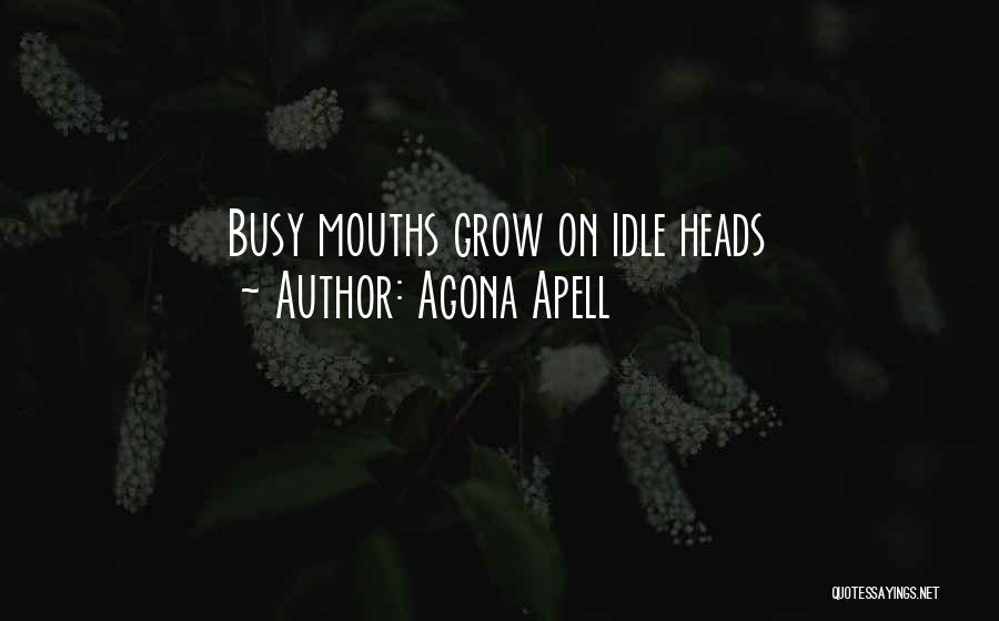 Agona Apell Quotes: Busy Mouths Grow On Idle Heads