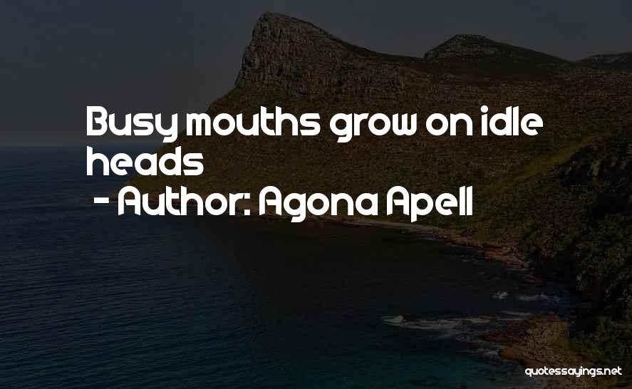 Agona Apell Quotes: Busy Mouths Grow On Idle Heads