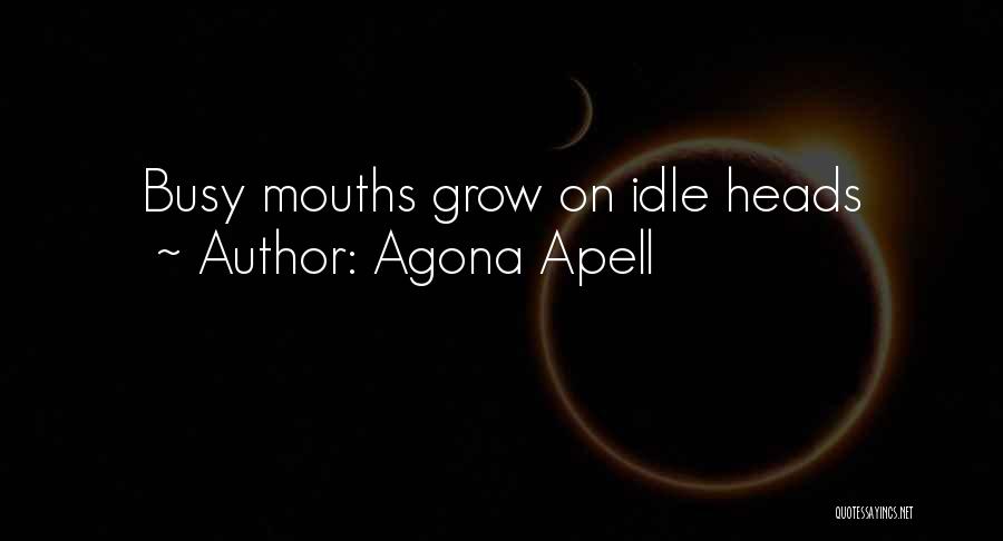 Agona Apell Quotes: Busy Mouths Grow On Idle Heads