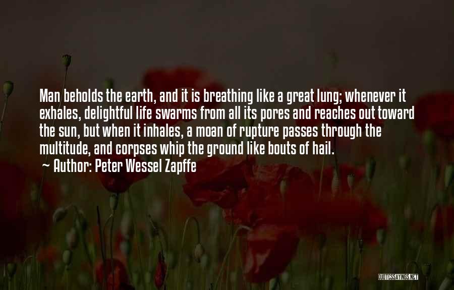 Peter Wessel Zapffe Quotes: Man Beholds The Earth, And It Is Breathing Like A Great Lung; Whenever It Exhales, Delightful Life Swarms From All