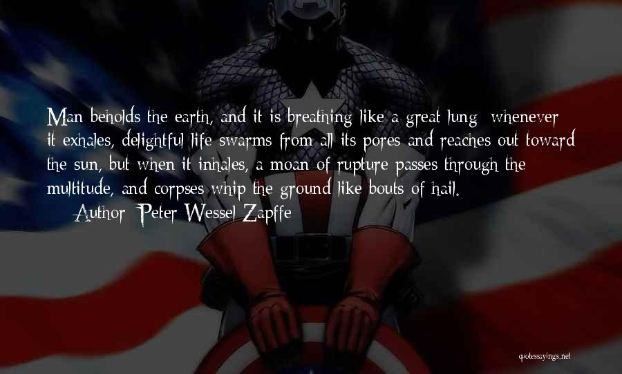 Peter Wessel Zapffe Quotes: Man Beholds The Earth, And It Is Breathing Like A Great Lung; Whenever It Exhales, Delightful Life Swarms From All