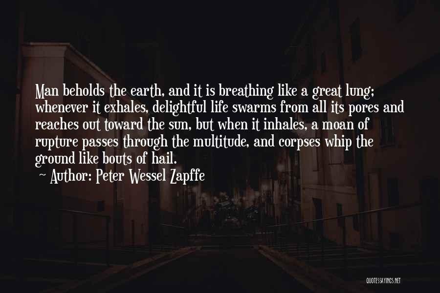 Peter Wessel Zapffe Quotes: Man Beholds The Earth, And It Is Breathing Like A Great Lung; Whenever It Exhales, Delightful Life Swarms From All