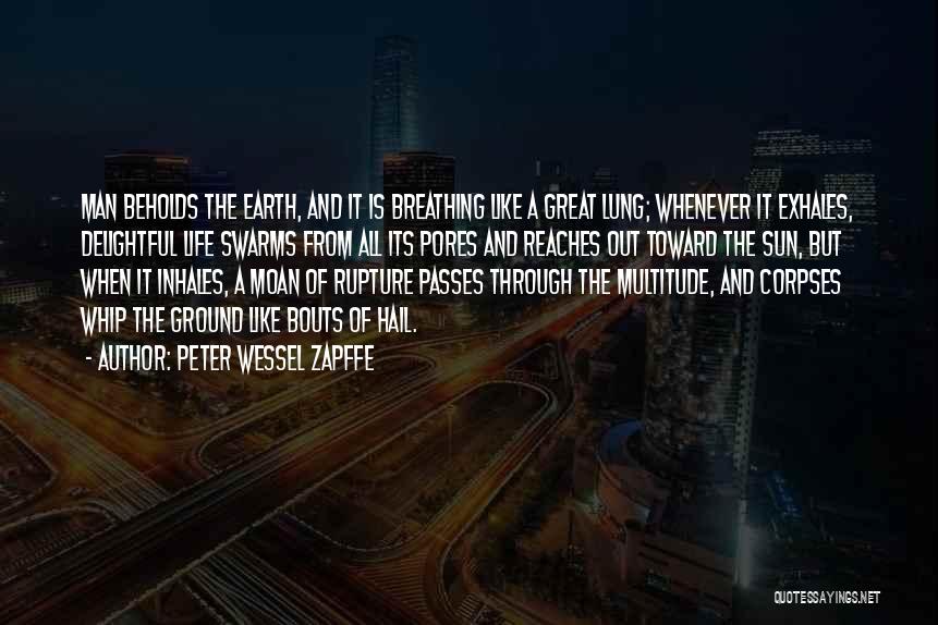 Peter Wessel Zapffe Quotes: Man Beholds The Earth, And It Is Breathing Like A Great Lung; Whenever It Exhales, Delightful Life Swarms From All