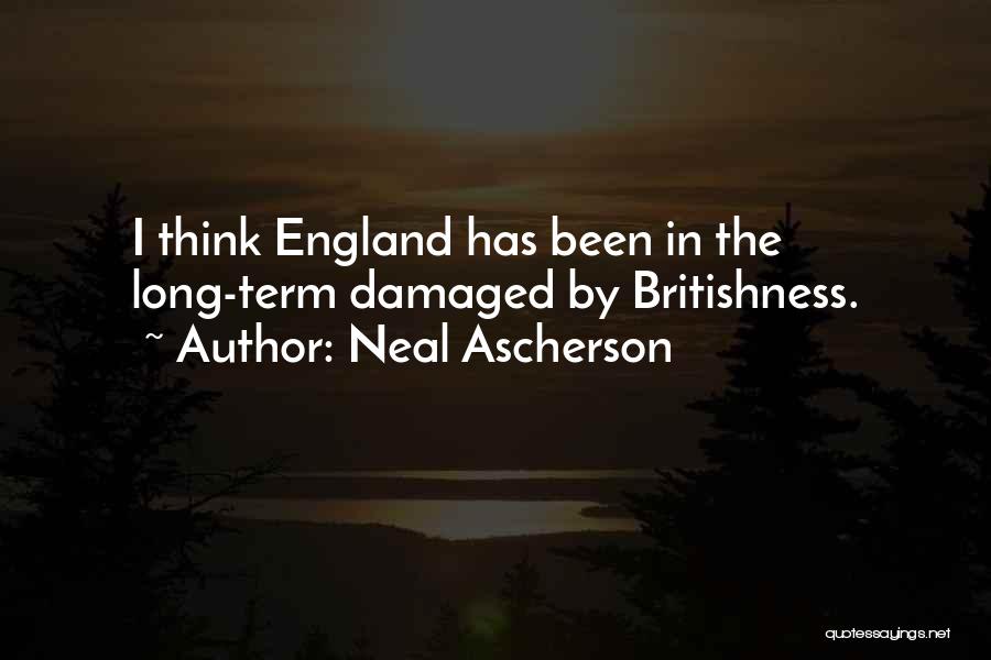Neal Ascherson Quotes: I Think England Has Been In The Long-term Damaged By Britishness.