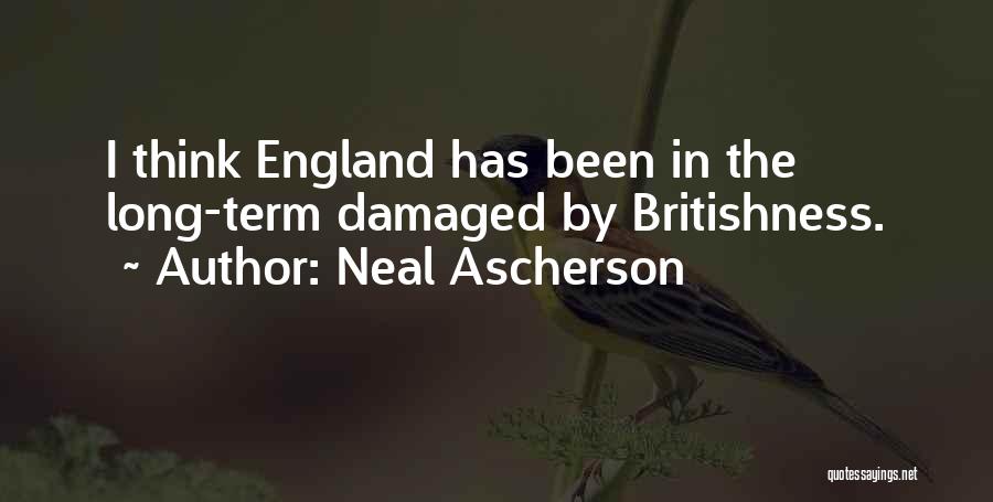 Neal Ascherson Quotes: I Think England Has Been In The Long-term Damaged By Britishness.