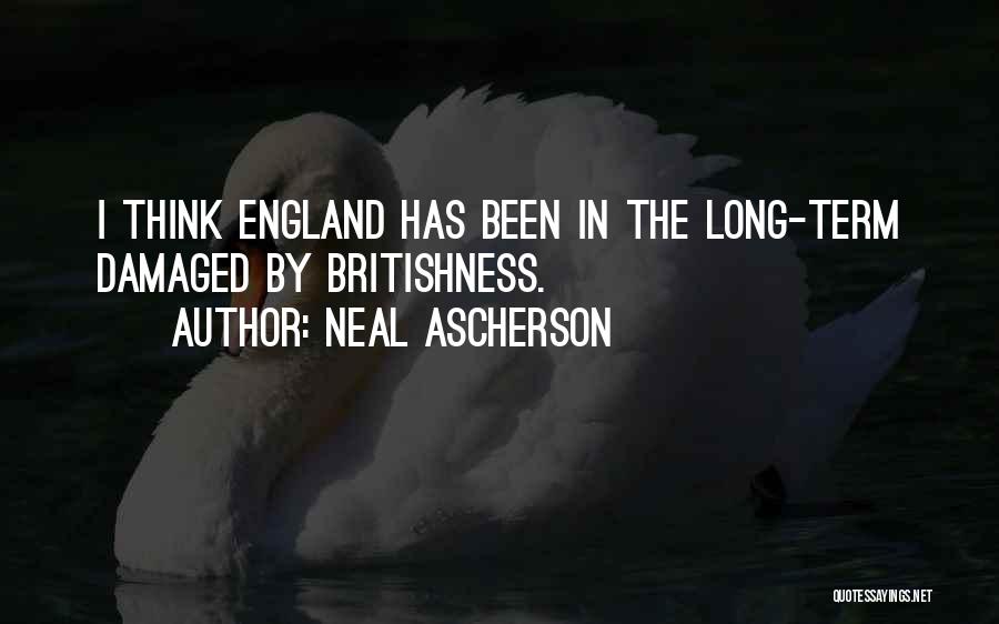 Neal Ascherson Quotes: I Think England Has Been In The Long-term Damaged By Britishness.