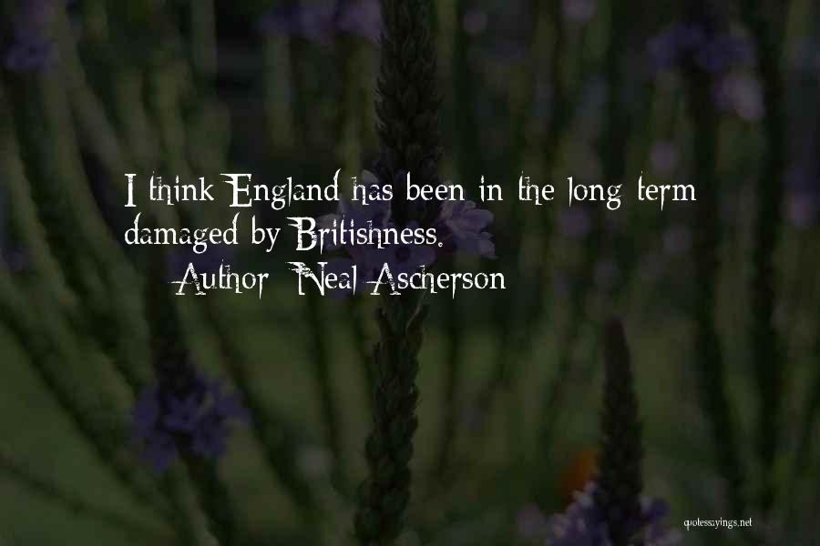 Neal Ascherson Quotes: I Think England Has Been In The Long-term Damaged By Britishness.