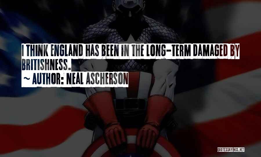 Neal Ascherson Quotes: I Think England Has Been In The Long-term Damaged By Britishness.